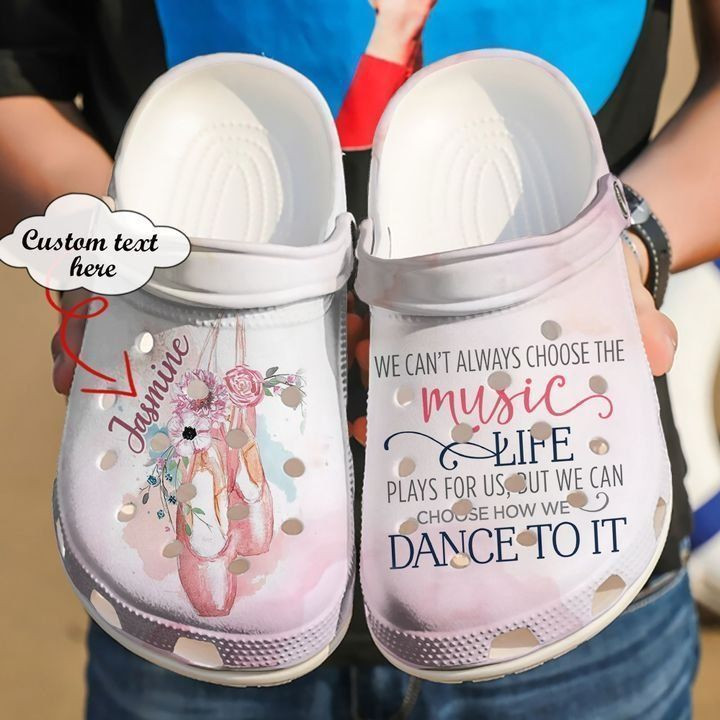 Ballet Personalized We Can39T Always Choose The Music Life Crocs Classic Clogs Shoes