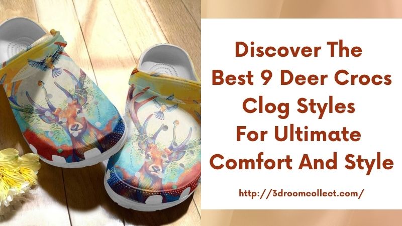Discover the Best 9 Deer Crocs Clog Styles for Ultimate Comfort and Style