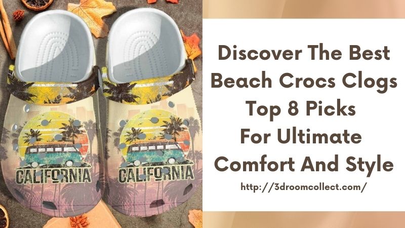 Discover the Best Beach Crocs Clogs Top 8 Picks for Ultimate Comfort and Style