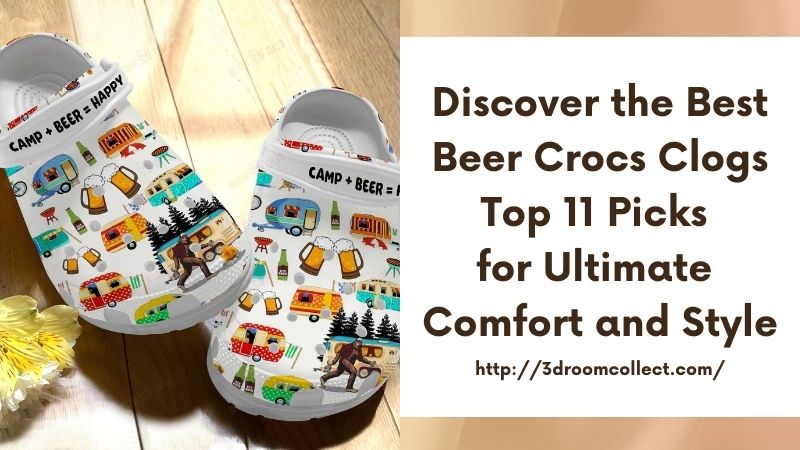 Discover the Best Beer Crocs Clogs Top 11 Picks for Ultimate Comfort and Style