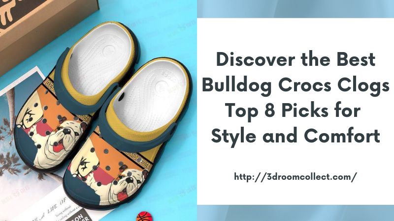 Discover the Best Bulldog Crocs Clogs Top 8 Picks for Style and Comfort