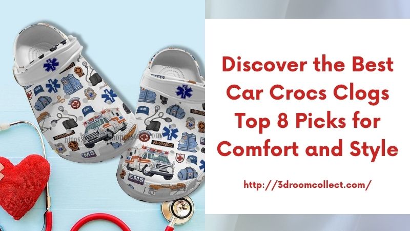 Discover the Best Car Crocs Clogs Top 8 Picks for Comfort and Style