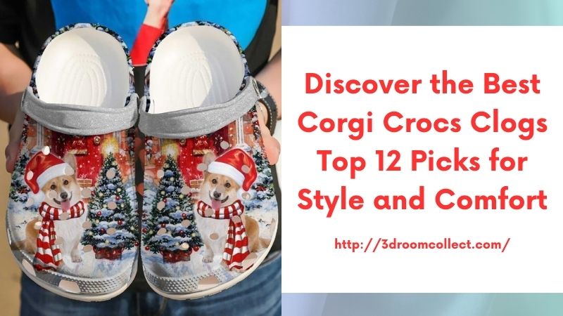 Discover the Best Corgi Crocs Clogs Top 12 Picks for Style and Comfort