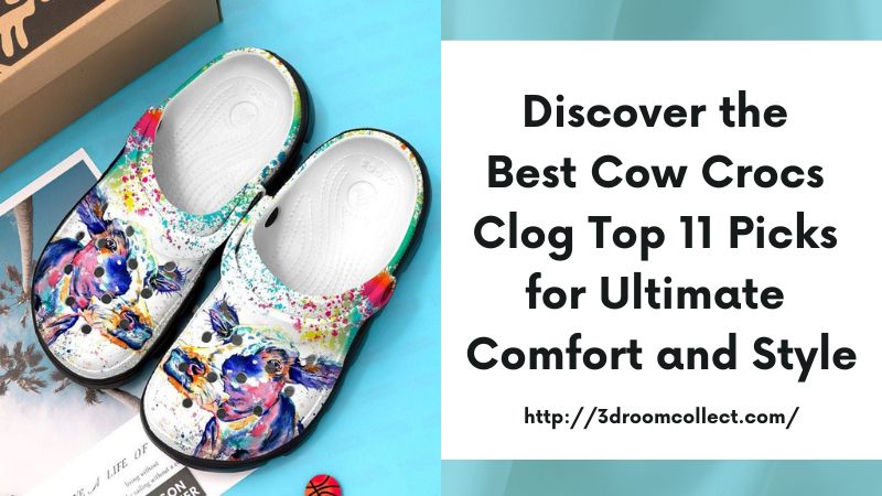 Discover the Best Cow Crocs Clog Top 11 Picks for Ultimate Comfort and Style
