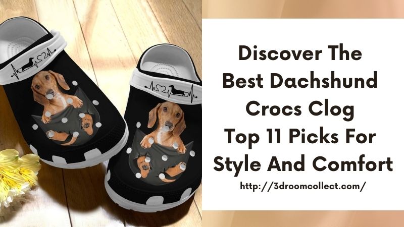 Discover the Best Dachshund Crocs Clog Top 11 Picks for Style and Comfort