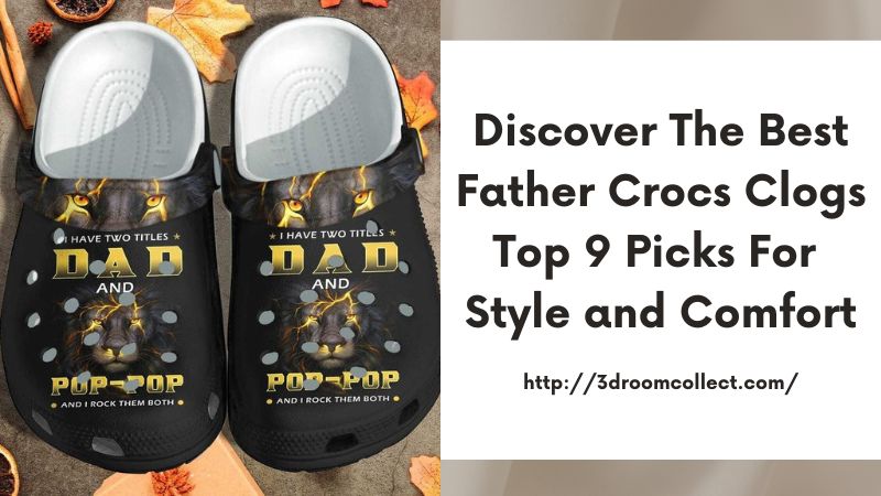 Discover the Best Father Crocs Clogs Top 9 Picks for Style and Comfort