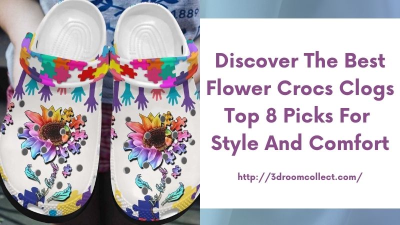 Discover the Best Flower Crocs Clogs Top 8 Picks for Style and Comfort
