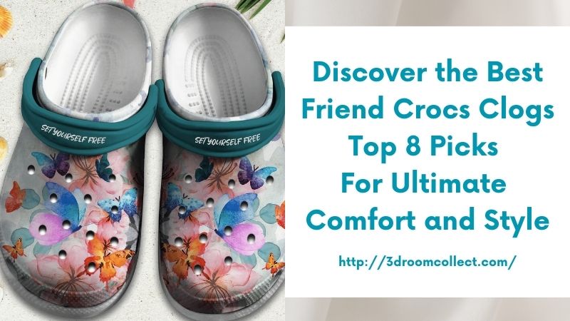Discover the Best Friend Crocs Clogs Top 8 Picks for Ultimate Comfort and Style