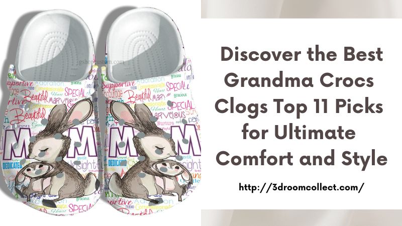Discover the Best Grandma Crocs Clogs Top 11 Picks for Ultimate Comfort and Style