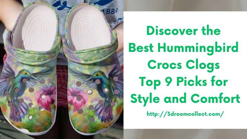 Discover the Best Hummingbird Crocs Clogs Top 9 Picks for Style and Comfort