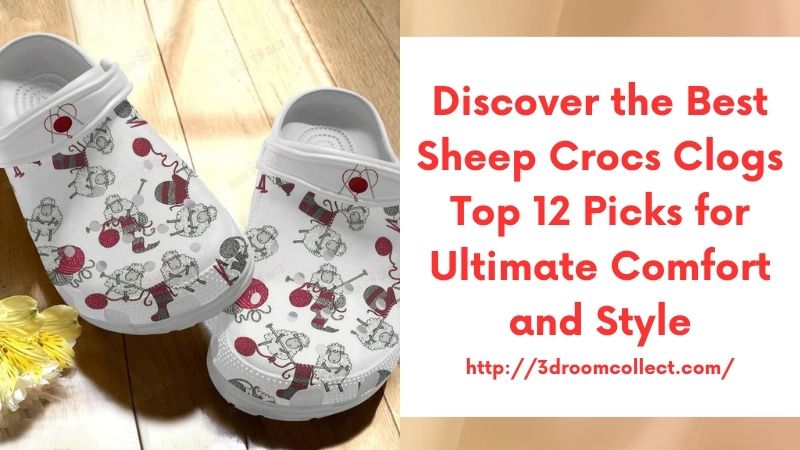 Discover the Best Sheep Crocs Clogs Top 12 Picks for Ultimate Comfort and Style
