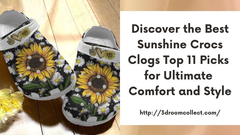 Discover the Best Sunshine Crocs Clogs Top 11 Picks for Ultimate Comfort and Style
