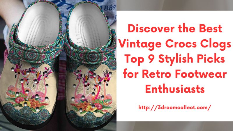 Discover the Best Vintage Crocs Clogs Top 9 Stylish Picks for Retro Footwear Enthusiasts