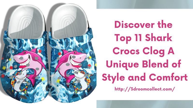 Discover the Top 11 Shark Crocs Clog A Unique Blend of Style and Comfort