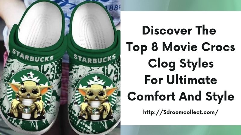 Discover the Top 8 Movie Crocs Clog Styles for Ultimate Comfort and Style