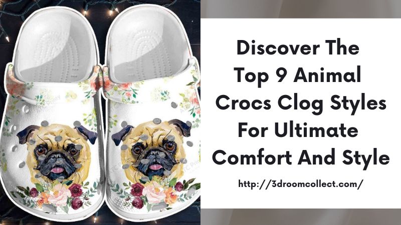 Discover the Top 9 Animal Crocs Clog Styles for Ultimate Comfort and Style