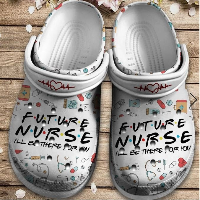 Future Nurse Shoes I Will Be There For You Crocs Clogs Gift For Men Women Future