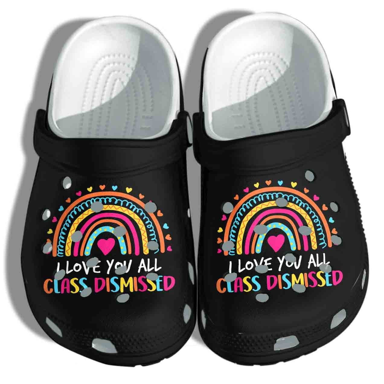 I Love You All Shoes Crocs - Class Dismissed Clog Birthday Gift For Boy Girl Teacher