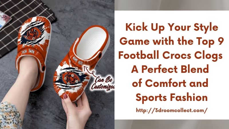 Kick Up Your Style Game with the Top 9 Football Crocs Clogs A Perfect Blend of Comfort and Sports Fashion