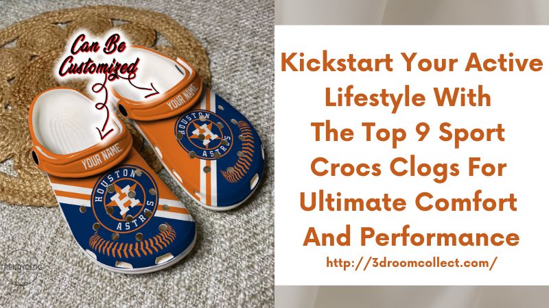 Kickstart Your Active Lifestyle with the Top 9 Sport Crocs Clogs for Ultimate Comfort and Performance