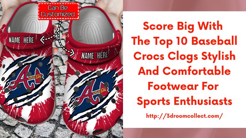Score Big with the Top 10 Baseball Crocs Clogs Stylish and Comfortable Footwear for Sports Enthusiasts