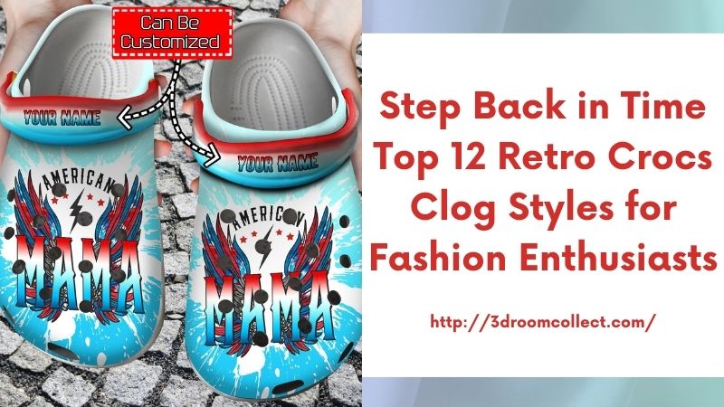 Step Back in Time Top 12 Retro Crocs Clog Styles for Fashion Enthusiasts