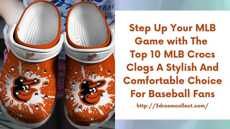 Step Up Your MLB Game with the Top 10 MLB Crocs Clogs A Stylish and Comfortable Choice for Baseball Fans