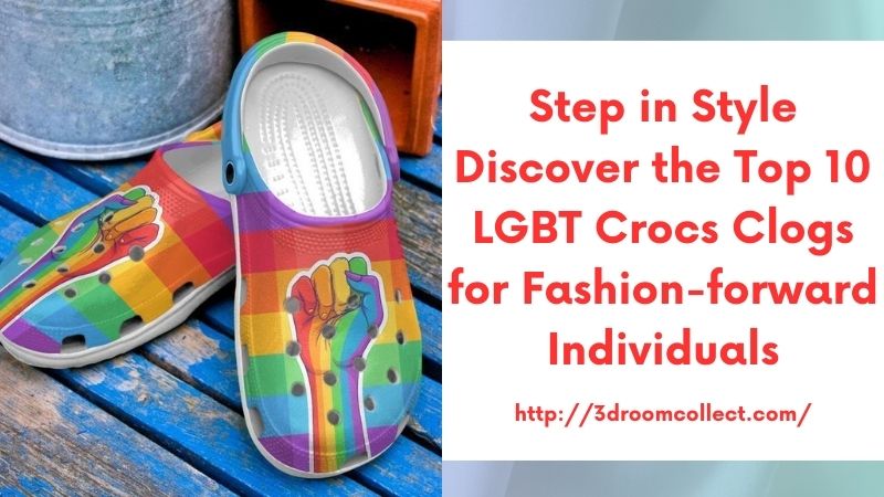 Step in Style Discover the Top 10 LGBT Crocs Clogs for Fashion-forward Individuals