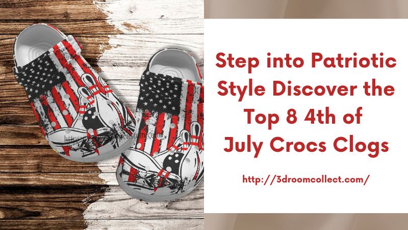 Step into Patriotic Style Discover the Top 8 4th of July Crocs Clogs