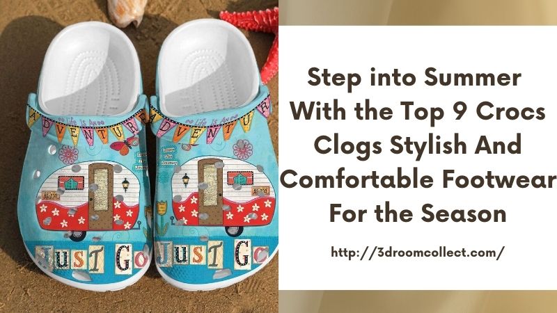Step into Summer with the Top 9 Crocs Clogs Stylish and Comfortable Footwear for the Season