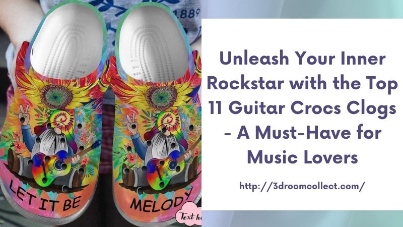 Unleash Your Inner Rockstar with the Top 11 Guitar Crocs Clogs - A Must-Have for Music Lovers