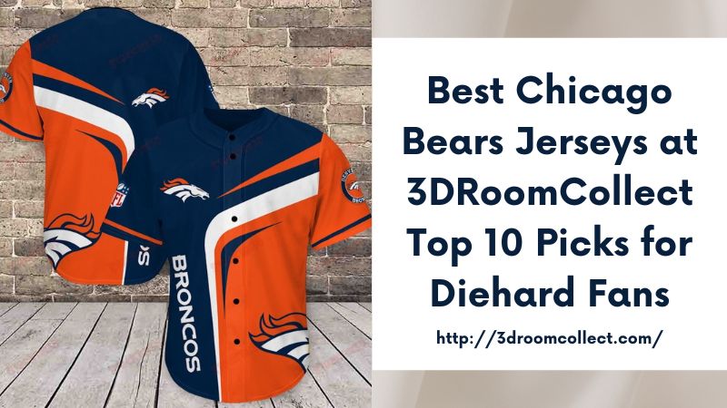 Best Chicago Bears Jerseys at 3DRoomCollect Top 10 Picks for Diehard Fans