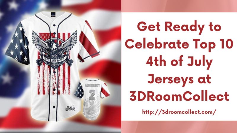 Get Ready to Celebrate Top 10 4th of July Jerseys at 3DRoomCollect