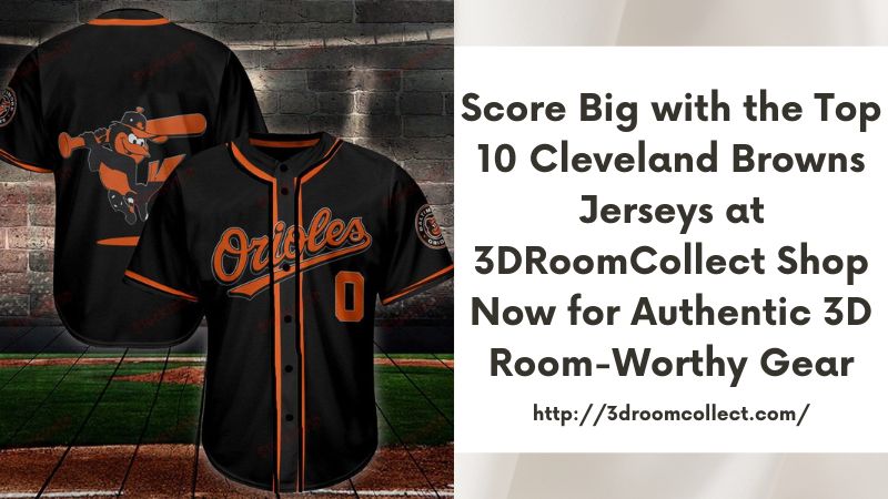 Score Big with the Top 10 Cleveland Browns Jerseys at 3DRoomCollect Shop Now for Authentic 3D Room-Worthy Gear