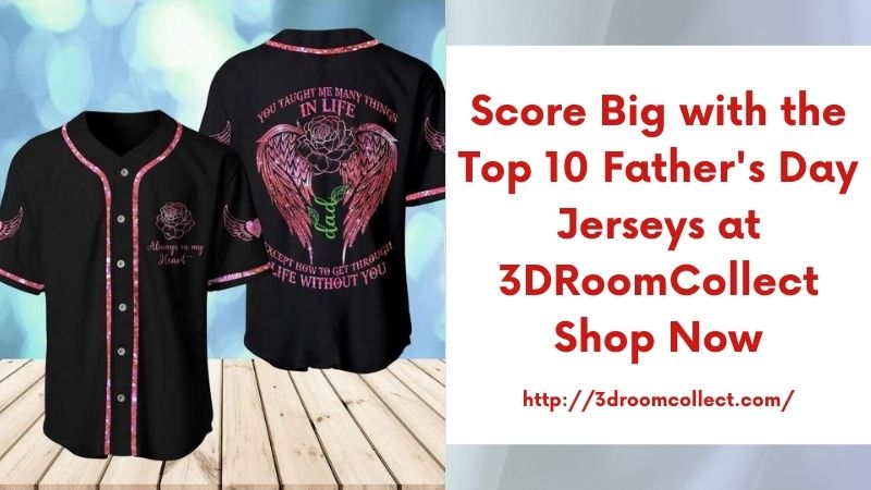 Score Big with the Top 10 Father's Day Jerseys at 3DRoomCollect Shop Now