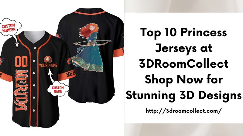 Top 10 Princess Jerseys at 3DRoomCollect Shop Now for Stunning 3D Designs
