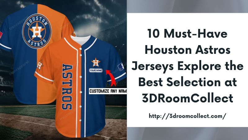 10 Must-Have Houston Astros Jerseys Explore the Best Selection at 3DRoomCollect