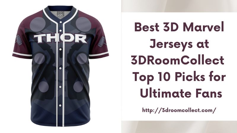 Best 3D Marvel Jerseys at 3DRoomCollect Top 10 Picks for Ultimate Fans