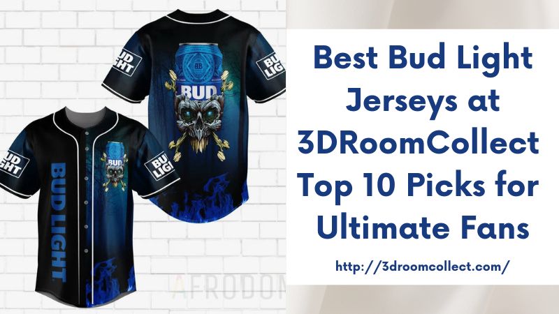 Best Bud Light Jerseys at 3DRoomCollect Top 10 Picks for Ultimate Fans