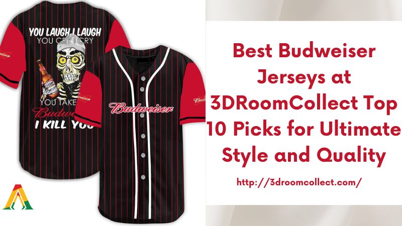 Best Budweiser Jerseys at 3DRoomCollect Top 10 Picks for Ultimate Style and Quality