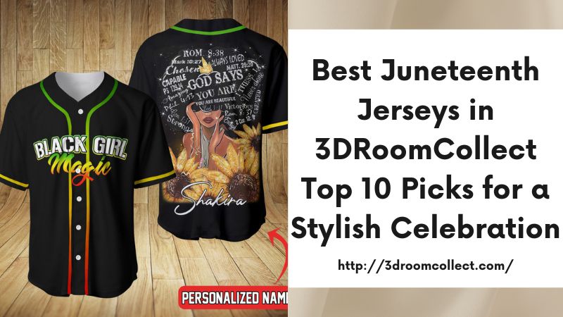 Best Juneteenth Jerseys in 3DRoomCollect Top 10 Picks for a Stylish Celebration