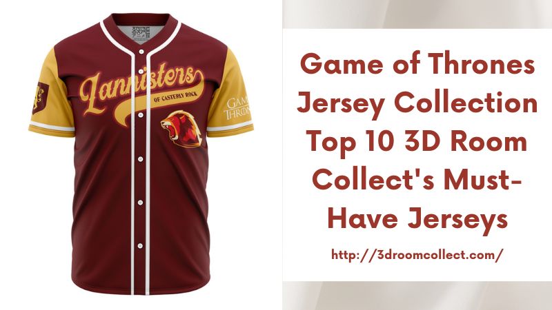 Game of Thrones Jersey Collection Top 10 3D Room Collect's Must-Have Jerseys