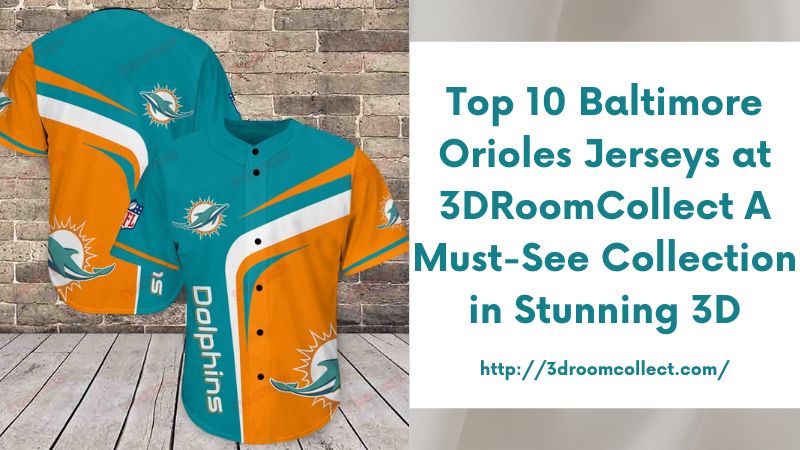 Top 10 Baltimore Orioles Jerseys at 3DRoomCollect A Must-See Collection in Stunning 3D