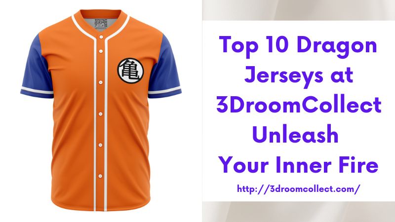 Top 10 Dragon Jerseys at 3DroomCollect Unleash Your Inner Fire