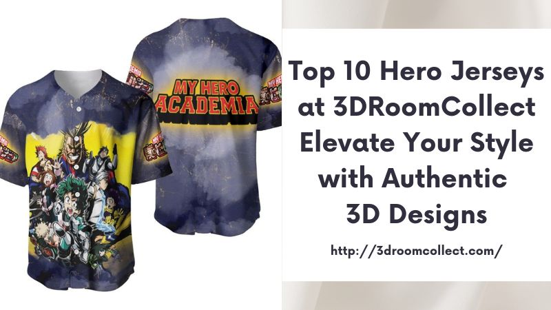 Top 10 Hero Jerseys at 3DRoomCollect Elevate Your Style with Authentic 3D Designs