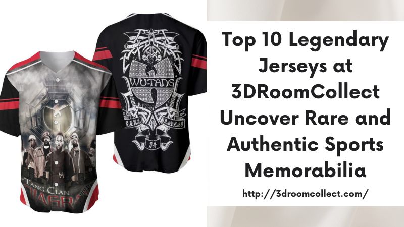 Top 10 Legendary Jerseys at 3DRoomCollect Uncover Rare and Authentic Sports Memorabilia