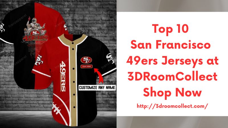 Top 10 San Francisco 49ers Jerseys at 3DRoomCollect Shop Now