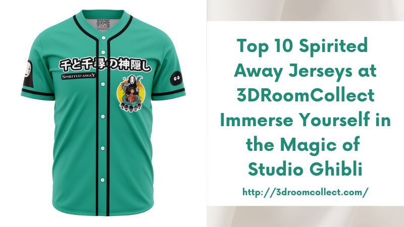 Top 10 Spirited Away Jerseys at 3DRoomCollect Immerse Yourself in the Magic of Studio Ghibli
